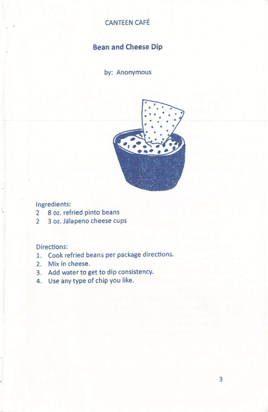 CANTEEN CAFE Bean and Cheese Dip by: Anonymous. Ingredients: 2 8oz refried pinto beans 2 30z Jalapeno cheese cups Directions: 1. Cookrefried beans per package directions. 2. Mixin cheese. 3. Add water to get to dip consistency. 4. Use any type of chip you like.